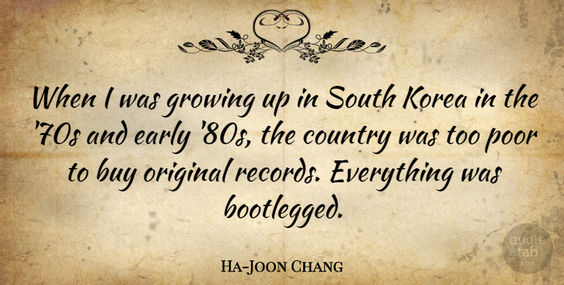 Ha-Joon Chang Quote About Buy, Country, Early, Growing, Korea: When I Was Growing Up...