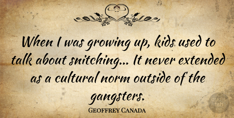 Geoffrey Canada Quote About Cultural, Extended, Kids, Norm: When I Was Growing Up...