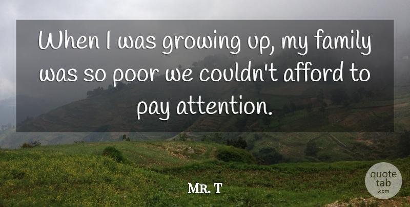 Mr. T Quote About Growing Up, Pay, Attention: When I Was Growing Up...