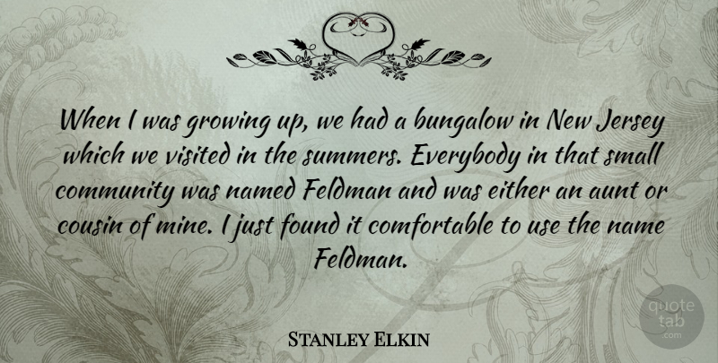 Stanley Elkin Quote About Cousin, Either, Everybody, Found, Growing: When I Was Growing Up...