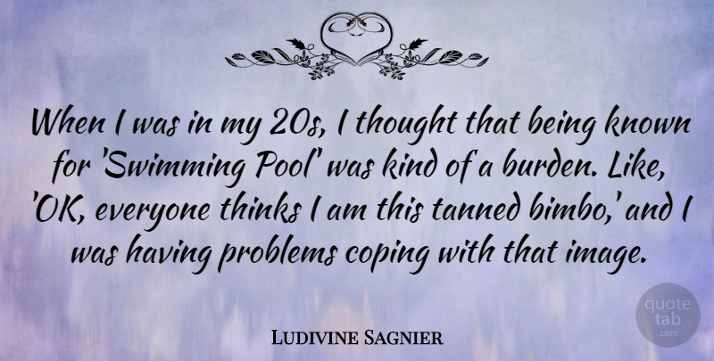 Ludivine Sagnier Quote About Coping, Known, Thinks: When I Was In My...
