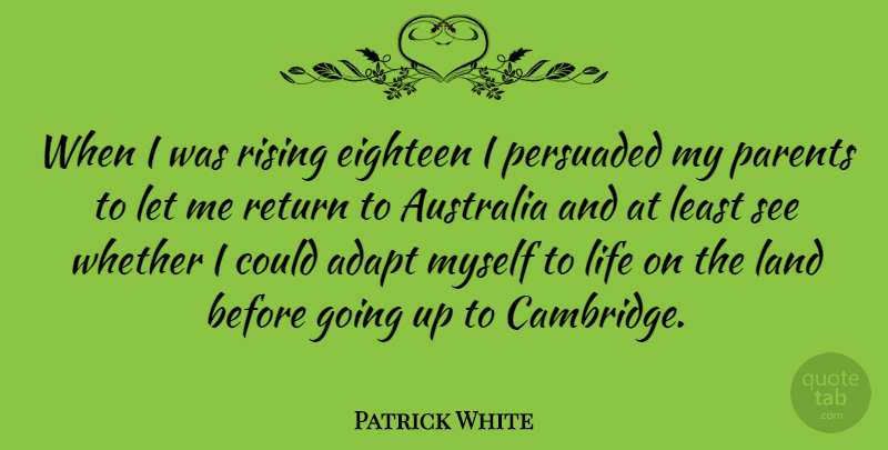 Patrick White Quote About Australia, Eighteen, Land, Life, Persuaded: When I Was Rising Eighteen...