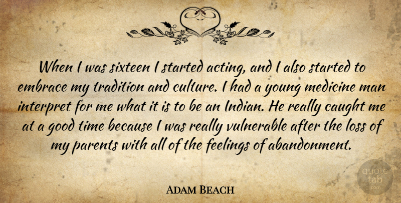 Adam Beach Quote About Caught, Embrace, Feelings, Good, Interpret: When I Was Sixteen I...