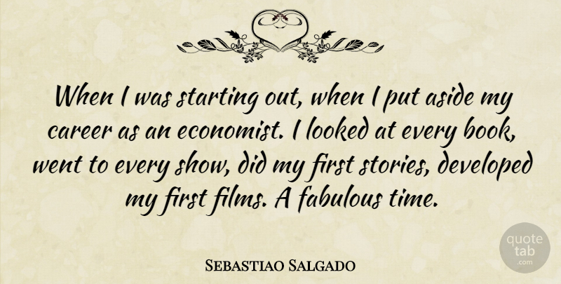 Sebastiao Salgado Quote About Aside, Developed, Fabulous, Looked, Starting: When I Was Starting Out...