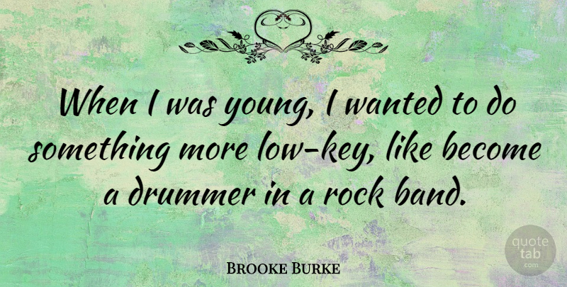 Brooke Burke Quote About Rocks, Keys, Band: When I Was Young I...