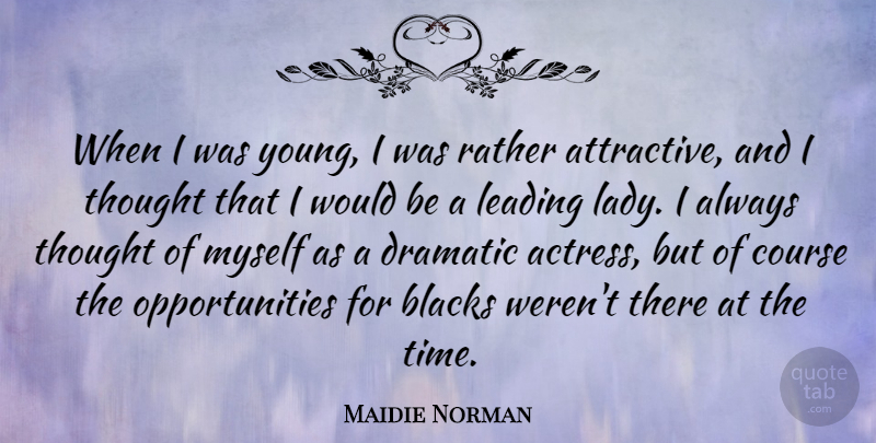 Maidie Norman Quote About Blacks, Course, Dramatic, Leading, Rather: When I Was Young I...