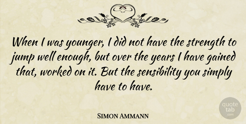 Simon Ammann Quote About Gained, Jump, Simply, Strength, Worked: When I Was Younger I...