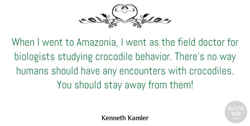 Kenneth Kamler Quote About Biologists, Crocodile, Encounters, Field, Humans: When I Went To Amazonia...