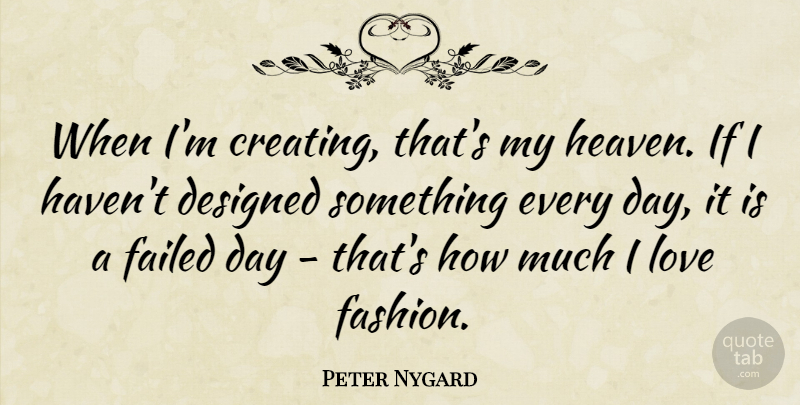 Peter Nygard Quote About Designed, Failed, Love: When Im Creating Thats My...