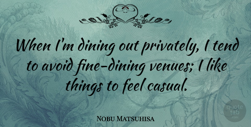 Nobu Matsuhisa Quote About Tend: When Im Dining Out Privately...