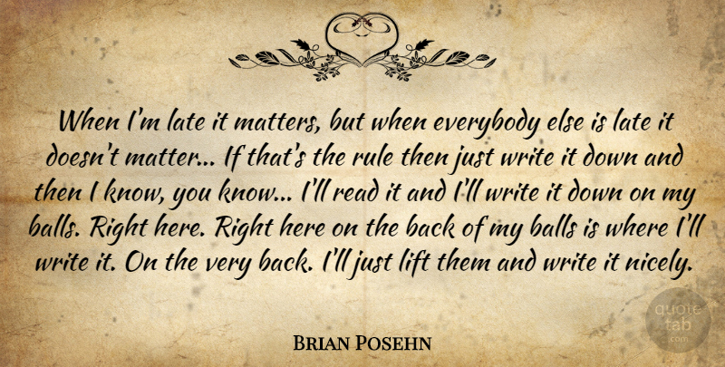 Brian Posehn Quote About Writing, Down And, Matter: When Im Late It Matters...