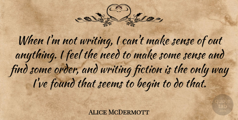 Alice McDermott Quote About Writing, Order, Fiction: When Im Not Writing I...