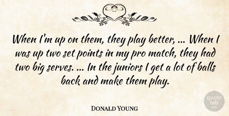 Donald Young Quote About Balls, Juniors, Points, Pro: When Im Up On Them...
