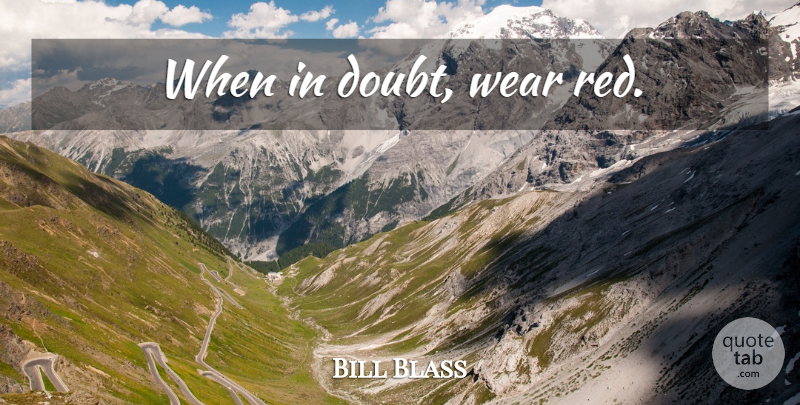 Bill Blass Quote About Fashion, Doubt, Red: When In Doubt Wear Red...