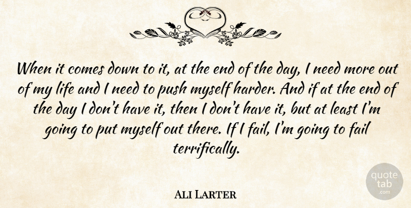 Ali Larter Quote About The End Of The Day, Needs, Failing: When It Comes Down To...