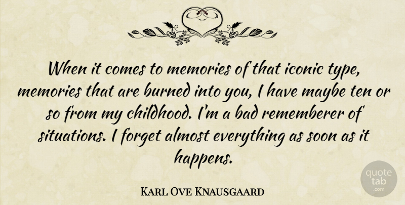 Karl Ove Knausgaard Quote About Almost, Bad, Burned, Iconic, Maybe: When It Comes To Memories...