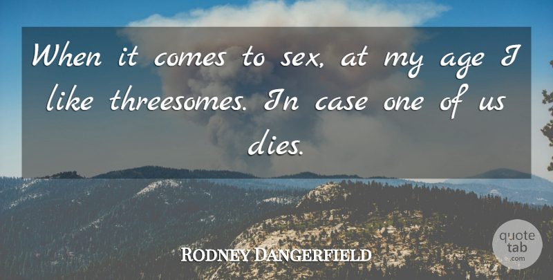 Rodney Dangerfield Quote About Sex, Age, Cases: When It Comes To Sex...