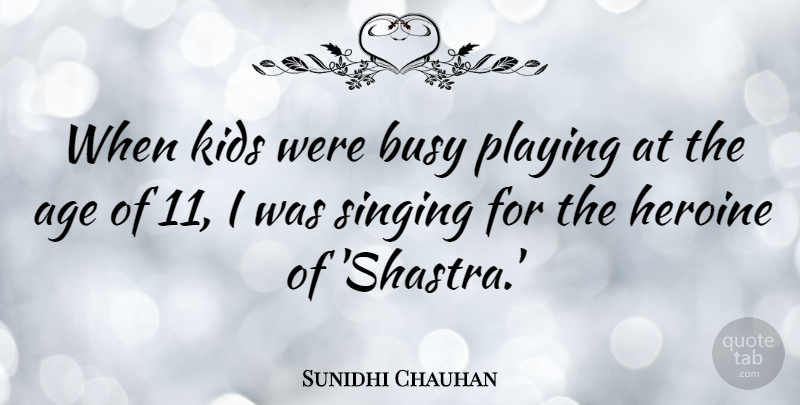 Sunidhi Chauhan Quote About Age, Heroine, Kids, Playing: When Kids Were Busy Playing...