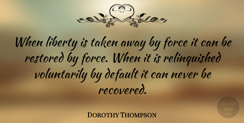 Dorothy Thompson Quote About Taken, Reality, Political: When Liberty Is Taken Away...