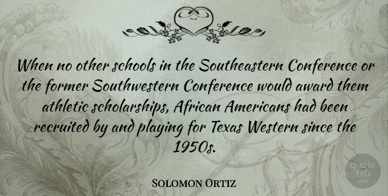 Solomon Ortiz Quote About African, Athletic, Former, Playing, Schools: When No Other Schools In...
