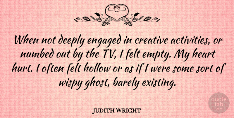 Judith Wright Quote About Hurt, Heart, Creative: When Not Deeply Engaged In...