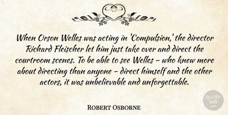 Robert Osborne Quote About Anyone, Courtroom, Directing, Knew, Richard: When Orson Welles Was Acting...