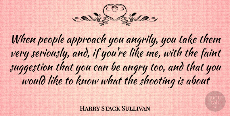 Harry Stack Sullivan Quote About People, Shooting, Suggestions: When People Approach You Angrily...