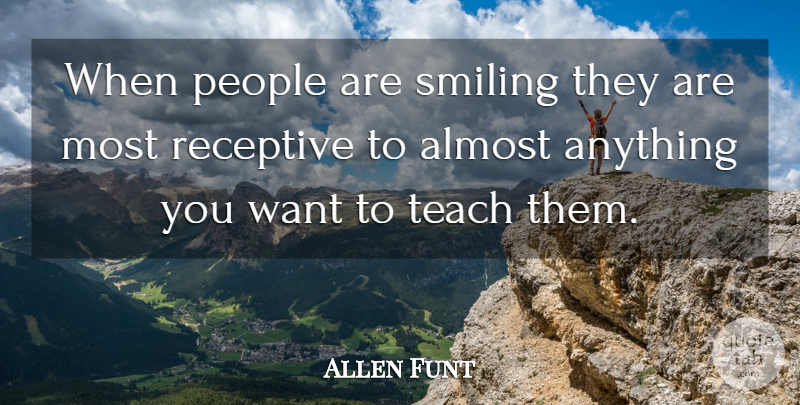 Allen Funt Quote About Smile, People, Want: When People Are Smiling They...