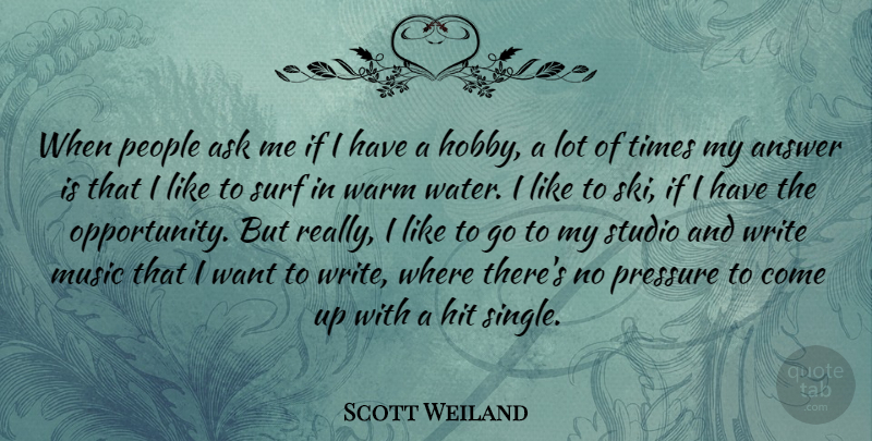 Scott Weiland Quote About Writing, Opportunity, Water: When People Ask Me If...