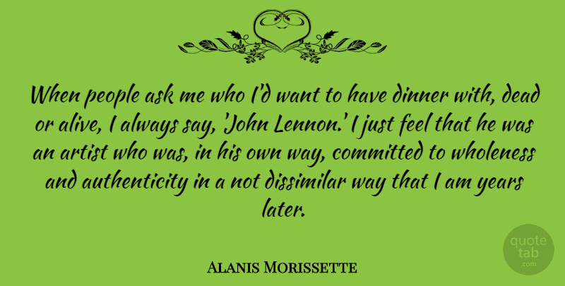 Alanis Morissette Quote About Ask, Committed, Dissimilar, People, Wholeness: When People Ask Me Who...