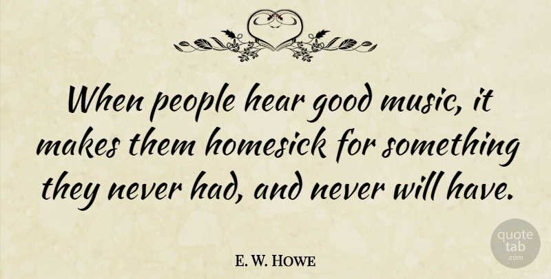 E. W. Howe Quote About Music, Piano, People: When People Hear Good Music...