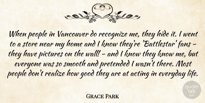 Grace Park Quote About Acting, Everyday, Fans, Good, Hide: When People In Vancouver Do...