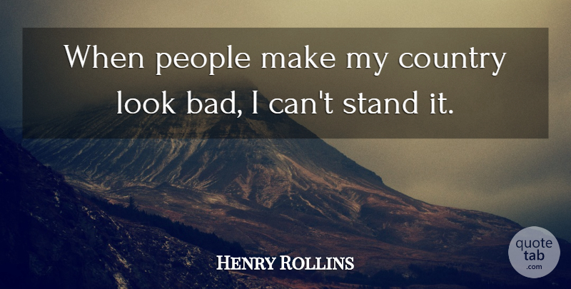 Henry Rollins Quote About Country, People, Looks: When People Make My Country...