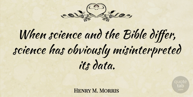 Henry M. Morris Quote About Bible, Data, Taliban: When Science And The Bible...