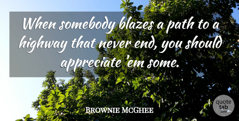 Brownie McGhee Quote About Appreciate, Ems, Path: When Somebody Blazes A Path...