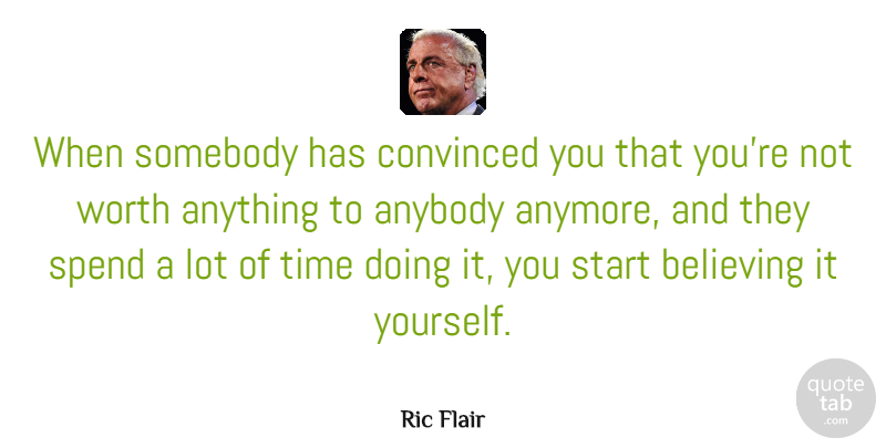 Ric Flair Quote About Believe, Convinced: When Somebody Has Convinced You...