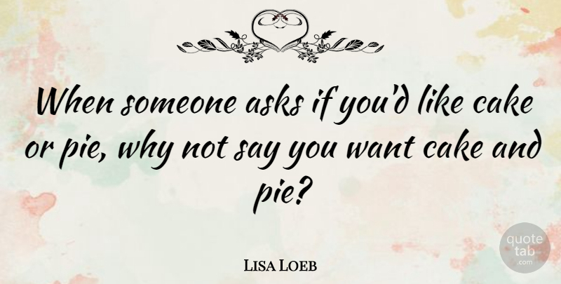Lisa Loeb Quote About Birthday, Cake, Pie: When Someone Asks If Youd...