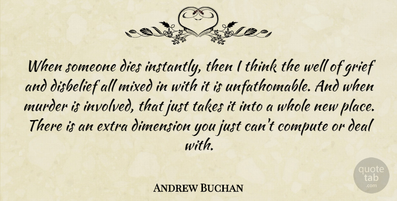 Andrew Buchan Quote About Compute, Deal, Dies, Disbelief, Mixed: When Someone Dies Instantly Then...