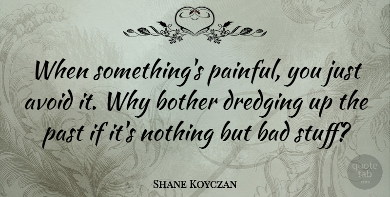 Shane Koyczan Quote About Avoid, Bad: When Somethings Painful You Just...