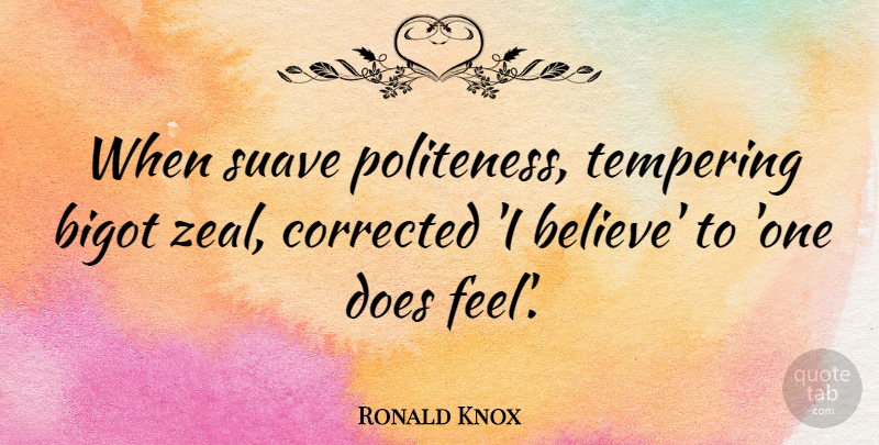 Ronald Knox Quote About Believe, Suave, Doe: When Suave Politeness Tempering Bigot...