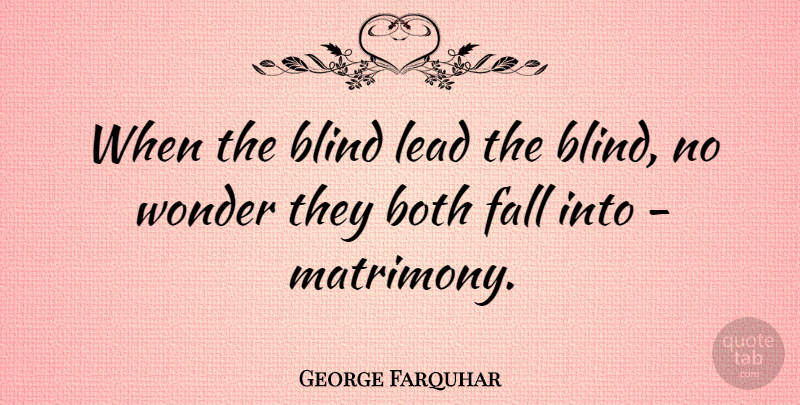 George Farquhar Quote About Fall, Wonder, Blind: When The Blind Lead The...