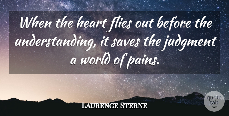 Laurence Sterne Quote About Pain, Heart, Judging: When The Heart Flies Out...