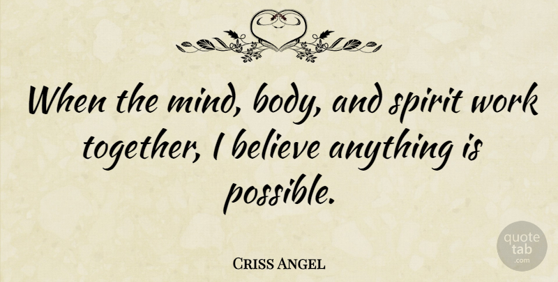 Criss Angel Quote About Believe, Magic, Mind: When The Mind Body And...
