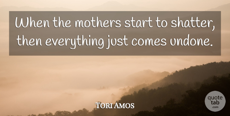 Tori Amos Quote About Mother, Undone: When The Mothers Start To...