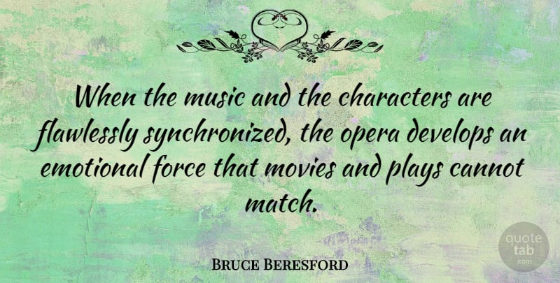 Bruce Beresford Quote About Character, Emotional, Play: When The Music And The...