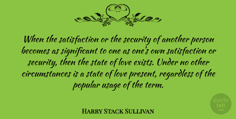 Harry Stack Sullivan Quote About Love, Satisfaction, Popularity: When The Satisfaction Or The...