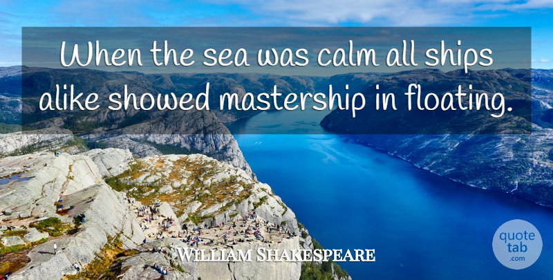 William Shakespeare Quote About Leadership, Sea, Ships: When The Sea Was Calm...