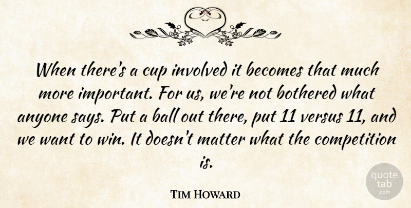 Tim Howard Quote About Anyone, Ball, Becomes, Bothered, Competition: When Theres A Cup Involved...