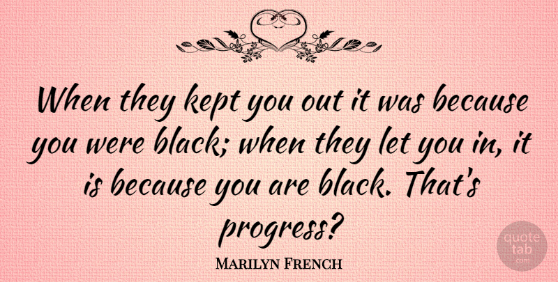 Marilyn French Quote About Black, Liberty, Progress: When They Kept You Out...