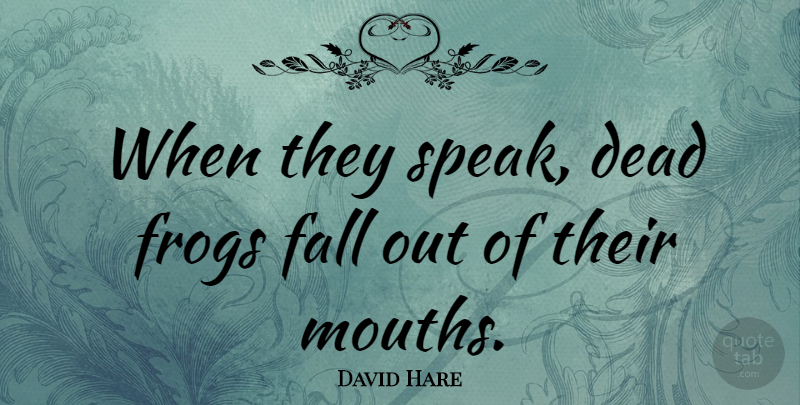 David Hare Quote About Frogs: When They Speak Dead Frogs...